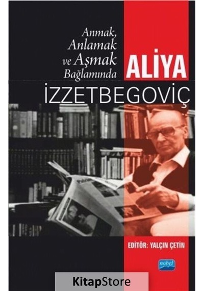 Anmak Anlamak ve Aşmak Bağlamında Aliya İzzetbegoviç- Nobel Akademik Yayıncılık