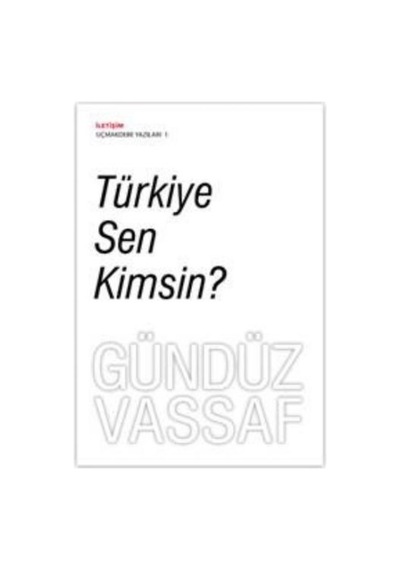 Türkiye Sen Kimsin? Uçmakder Yazıları 1 - Gündüz Vassaf - İletişim Yayınları