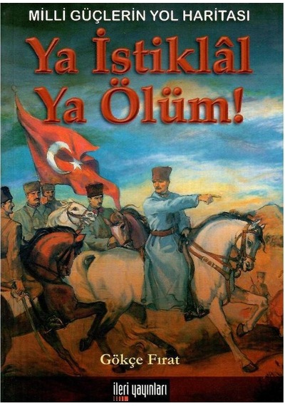 Ya İstiklal Ya Ölüm Milli Güçlerin Yol Haritası - Gökçe Fırat 1.baskı