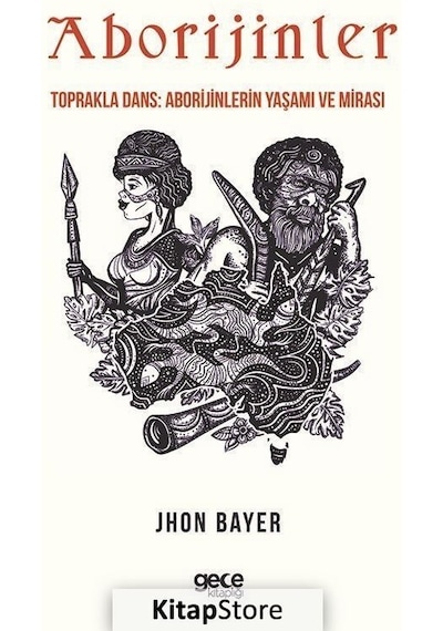 Aborijinler - Toprakla Dans: Aborijinlerin Yaşamı ve Mirası - Jhon Bayer - Gece Kitaplığı