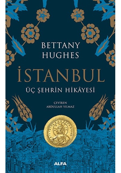 İstanbul-Üç Şehrin Hikayesi - Bettany Hughes - Alfa Yayıncılık