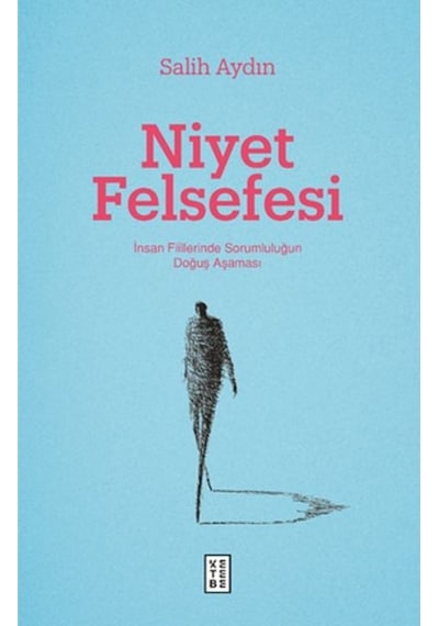 Niyet Felsefesi  - İnsan Fiillerinde Sorumluluğun Doğuş Aşaması  - Salih Aydın  - Ketebe