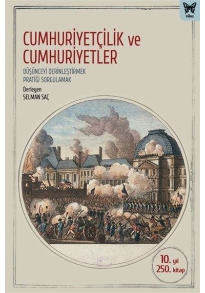 Cumhuriyetçilik ve Cumhuriyetler: Düşünceyi Derinleştirmek Pratiği Sorgulamak - Selman Saç - Nika Yayınevi