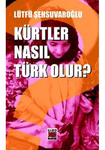 Kürtler Nasıl Türk Olur? - Lütfü Şehsuvaroğlu - Elips Kitapları