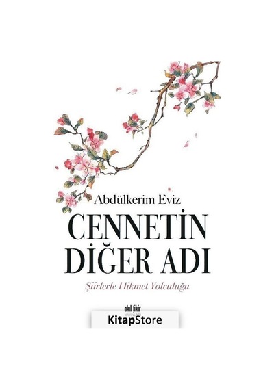 Cennetin Diğer Adı  - Şiirlerle Hikmet Yolculuğu  - Abdülkerim Eviz  - Akıl Fikir Yayınları