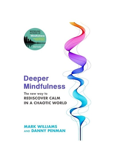 Deeper Mindfulness The New Way To Rediscover Calm İn A Chaotic Wo