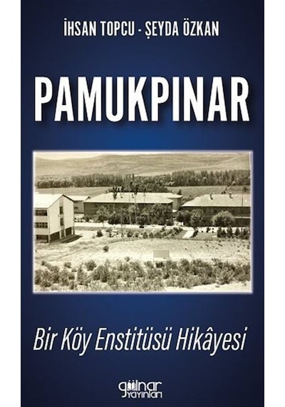 Pamukpınar Bir Köy Enstitüsü Hikayesi / İhsan Topçu