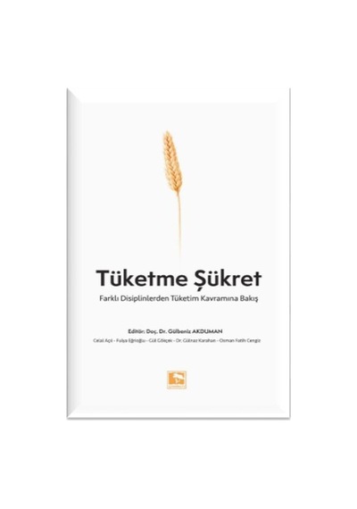 Tüketme Şükret - Farklı Disiplinlerden Tüketim Kavramına Bakış - Gülbeniz Akduman - Çınaraltı Yayınları
