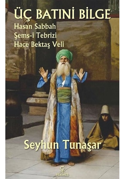 Üç Batıni Bilge: Hasan Sabbah - Şems-i Tebrizi - Hace Bektaş Veli - Seyhun Tunaşar - Hermes Yayınları