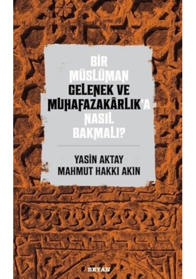 Bir Müslüman Gelenek ve Muhafazakarlık'a Nasıl Bakmalı? - Mahmut Hakkı Akın - Beyan Yayınları