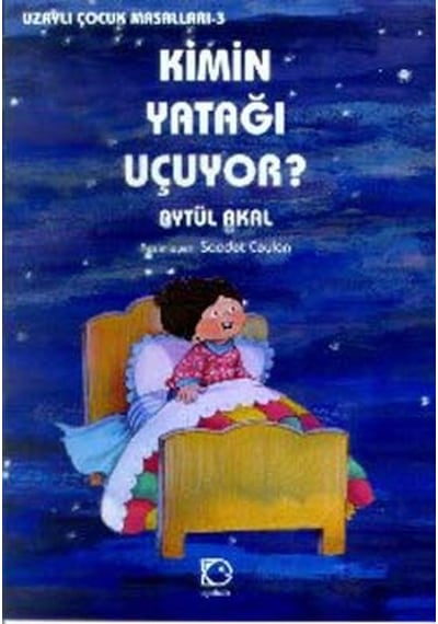 Kimin Yatağı Uçuyor- Uzaylı Çocuk Masalları 3 - Aytül Akal - Uçanbalık Yayıncılık