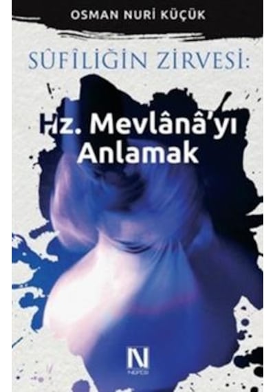 Sufiliğin Zirvesi - Hz. Mevlana'yı Anlamak - Osman Nuri Küçük - Nefes Yayıncılık