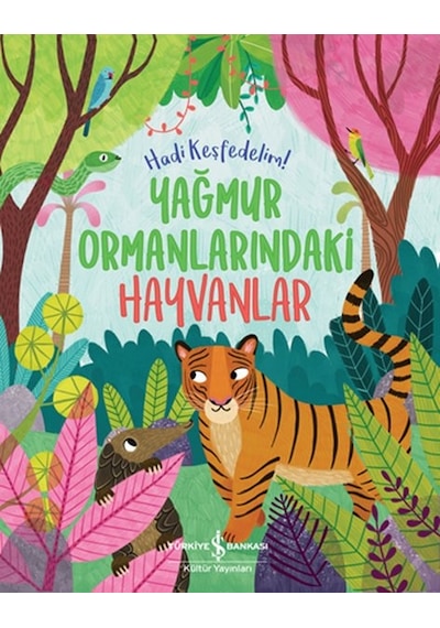 Yağmur Ormanlarındaki Hayvanlar - Hadi Keşfedelim! - Claire Philip - İş Bankası Kültür Yayınları