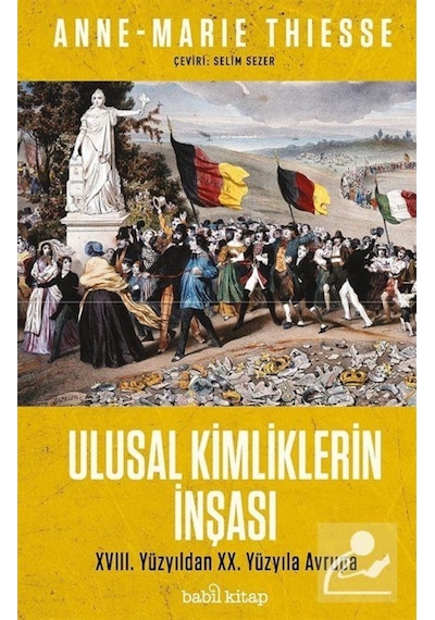 Ulusal Kimliklerin İnşası - 18.Yüzyıldan 20.Yüzyıla - Anne - Marie Thiesse - Babil Kitap
