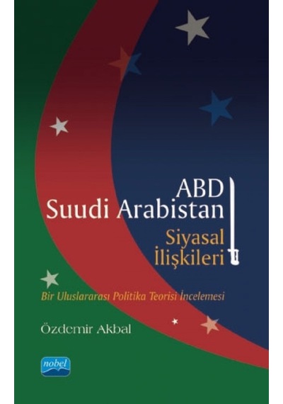 ABD-Suudi Arabistan Siyasal İlişkileri - Özdemir Akbal - Nobel Akademik Yayıncılık
