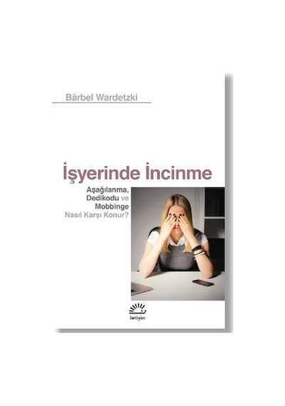 İşyerinde İncinme - Aşağılanma Dedikodu ve Mobbinge Nasıl Karşı Konur? - Barbel Wardetzki - İletişim Yayınları