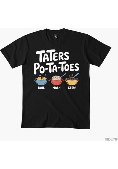 Flood Of Style Taters Po-ta-toes Boil Em Mash Em Stick Em İn A Stew Nerd Erkek Kadın Tişörtleri %100 Pamuk Siyah