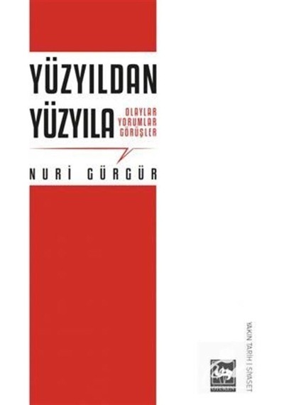 Yüzyıldan Yüzyıla - Olaylar Yorumlar Görüşler - Nuri Gürgür - Ötüken Neşriyat