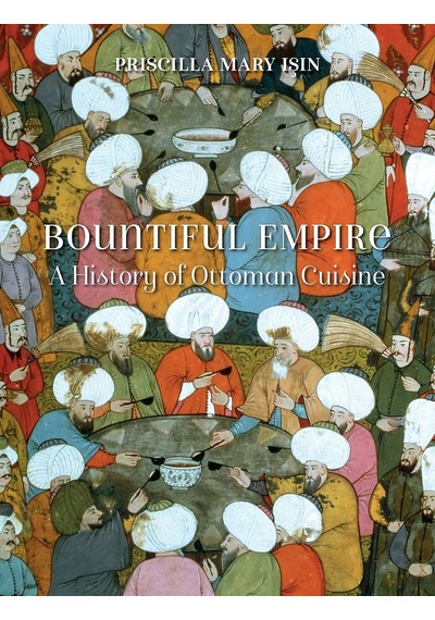 Bountiful Empire A History Of Ottoman Cuisine