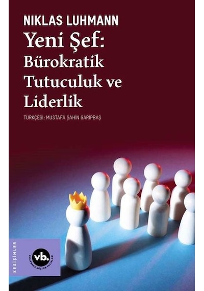 Yeni Şef: Bürokratik Tutuculuk ve Liderlik - Niklas Luhmann - VakıfBank Kültür Yayınları