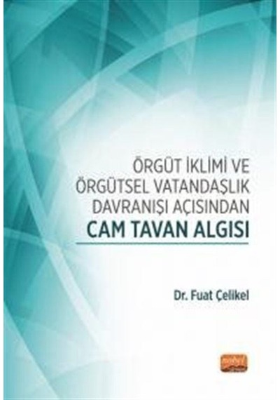 Örgüt İklimi ve Örgütsel Vatandaşlık Davranışı Açısından Cam Tavan Algısı - Fuat Çelikel - Nobel Bilimsel Eserler