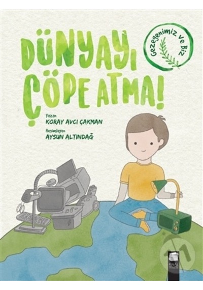 Dünyayı Çöpe Atma!  - Koray Avcı Çakman  - Final Kültür Sanat Yayınları