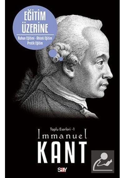 Eğitim Üzerine (Ruhun Eğitimi-Ahlaki Eğitim-Pratik Eğitim) - Immanuel Kant - Say Yayınları
