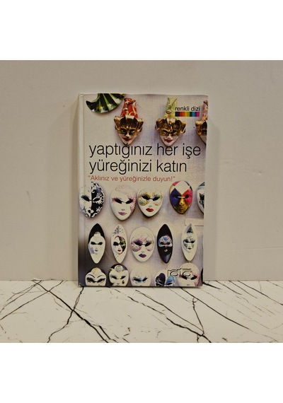 Yaptığınız Her İşe Yüreğinizi Katın - Aklınız Ve Yüeğinizle Duyun