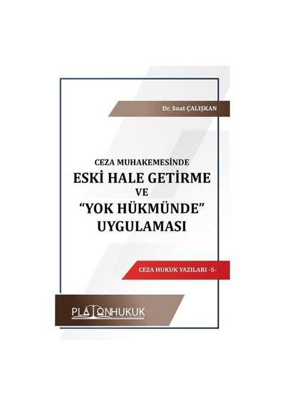 Ceza Muhakemesinde Eski Hale Getirme ve Yok Hükmünde Uygulaması - Ceza Hukuk Yazıları 5 - Suat Çalışkan - Platon Hukuk Yayınevi