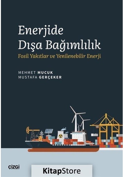 Enerjide Dışa Bağımlılık - Fosil Yakıtlar ve Yenilenebilir Enerji - Mehmet Mucuk - Çizgi Kitabevi