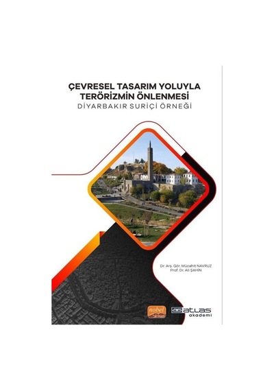 Çevresel Tasarım Yoluyla Terörizmin Önlenmesi - Diyarbakır Suriçi Örneği - Ali Şahin - Atlas Akademi Yayınları