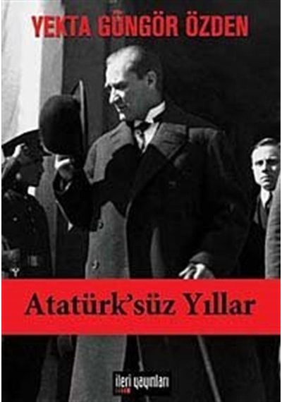 Atatürk'süz Yıllar / Yekta Güngör Özden