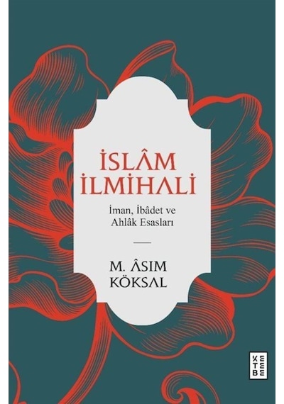 İslam İlmihali - İman İbadet ve Ahlak Esasları - Mustafa Asım Köksal - Ketebe
