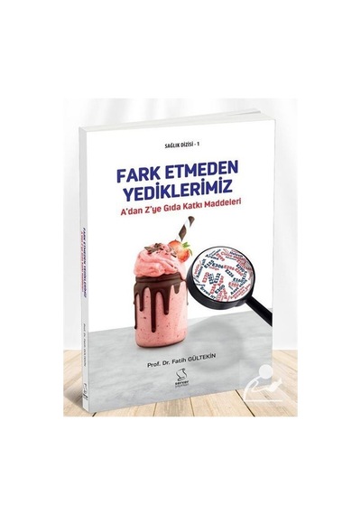 A'dan Z'ye Gıda Katkı Maddeleri - Fark Etmeden Yediklerimiz / .