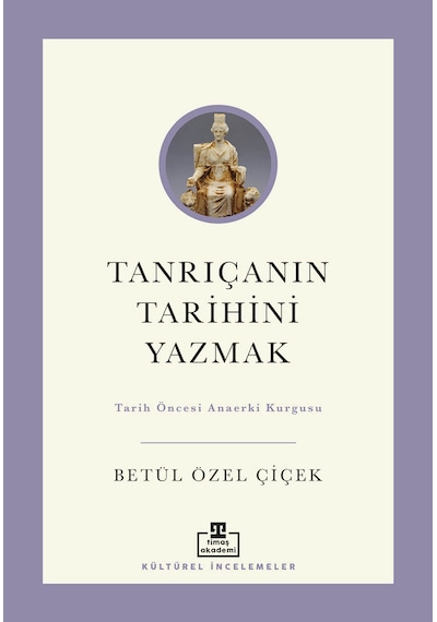 Tanrıçanın Tarihini Yazmak: Tarih Öncesi Ana Erki Kurgusu