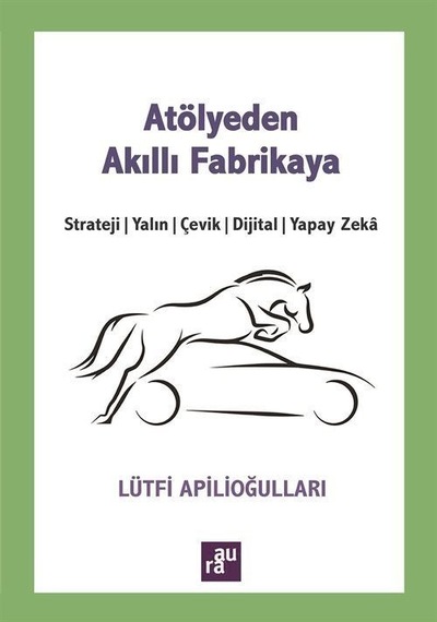 Atölyeden Akıllı Fabrikaya: Strateji - Yalın - Çevik - Dijital - Yapay Zeka - Lütfi Apilioğulları - Aura