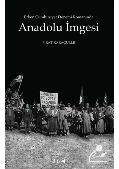 Erken Cumhuriyet Dönemi Romanında Anadolu İmgesi - Fırat Karagülle - Kitabevi Yayınları