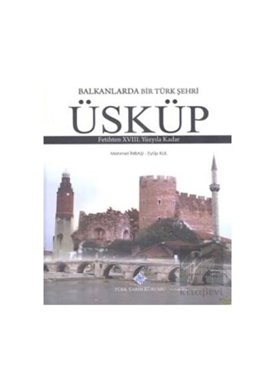 Balkanlarda Bir Türk Şehri -  Üsküp -  Türk Tarih Kurumu Yayınları