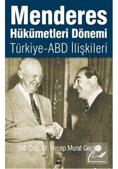 Menderes Hükümetleri Dönemi Türkiye - ABD İlişkileri - Recep Murat Geçikli - İleri Yayınları