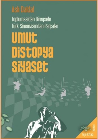 Umut Distopya Siyaset - Toplumsaldan Bireysele Türk Sinemasından Parçalar - Aslı Daldal - h2o Kitap