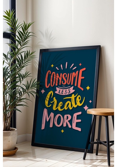 Consume Less Create More Çerçeveli Tablo - Dekoratif Çerçeveli Motivasyon Poster Tablo