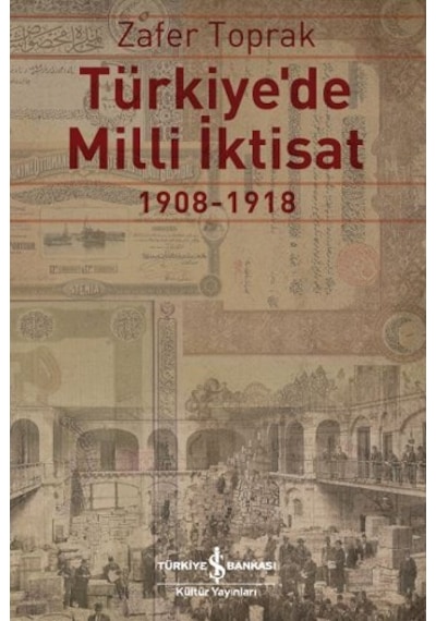 Türkiye'de Milli İktisat 1908-1918 - Zafer Toprak - İş Bankası Kültür Yayınları