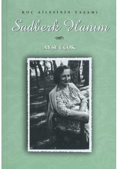 Sadberk Hanım - Koç Ailesinin Yaşamı - Ayşe Üçok