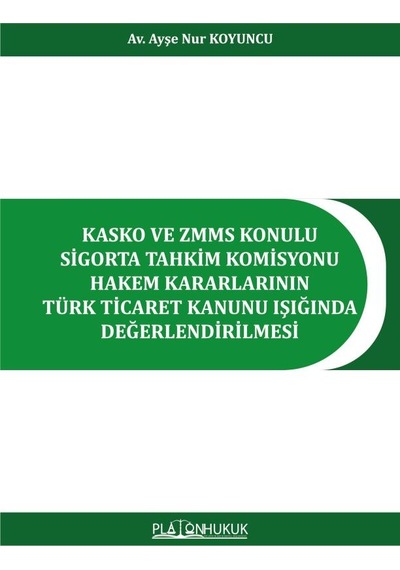 Kasko Ve Zmms Konulu Sigorta Tahkim Komisyonu Hakem Kararlarının Türk Ticaret Kanunu Işığında Değerlendirilmesi