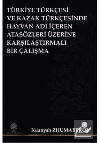 Türkiye Türkçesi ve Kazak Türkçesinde Hayvan Adı İçeren Atasözleri Üzerine Karşılaştırmalı Bir Çalış - Kuanysh Zhumabekov - Platanus Publishing