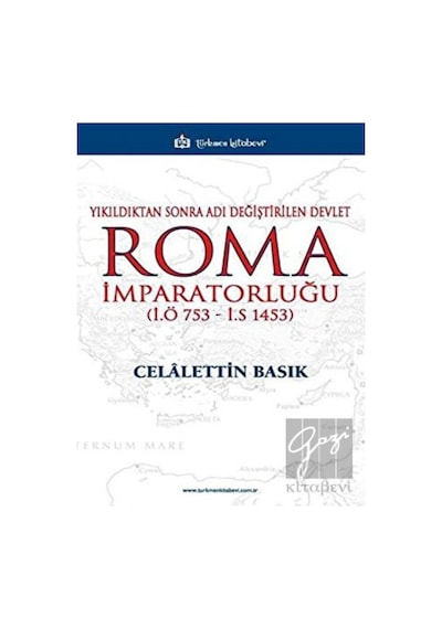 Yıkıldıktan Sonra Adı Değiştirilen Devlet Roma İmparatorluğu (İ.Ö 753 -  İ.S 1453) -  Türkmen Kitabevi