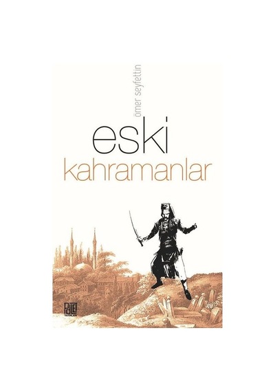 Eski Kahramanlar - Ömer Seyfettin - Palet Yayınları