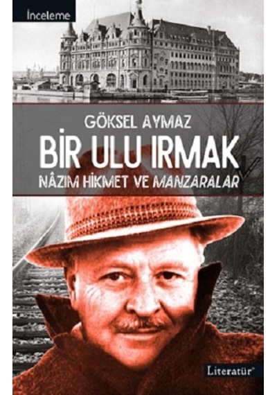 Bir Ulu Irmak - Nazım Hikmet ve Manzaralar - Göksel Aymaz - Literatür Yayıncılık