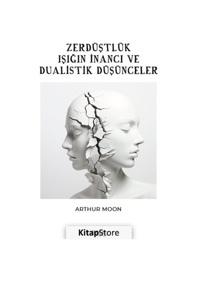Zerdüştlük Işığın İnancı ve Dualistik Düşünce - Arthur Moon - Gece Kitaplığı