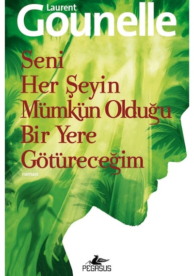 Seni Her Şeyin Mümkün Olduğu Bir Yere Götüreceğim - Laurent Gounelle - Pegasus